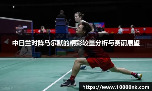中日兰对阵马尔默的精彩较量分析与赛前展望