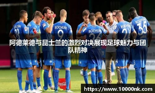 阿德莱德与昆士兰的激烈对决展现足球魅力与团队精神