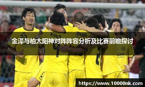 金泽与柏太阳神对阵阵容分析及比赛前瞻探讨