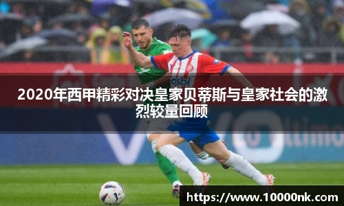 2020年西甲精彩对决皇家贝蒂斯与皇家社会的激烈较量回顾